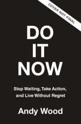  Do It Now: Stop Waiting, Take Action, and Live Without Regret 