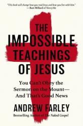  The Impossible Teachings of Jesus: You Can\'t Obey the Sermon on the Mount - And That\'s Good News 
