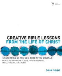  Creative Bible Lessons from the Life of Christ: 12 Ready-To-Use Bible Lessons for Your Youth Group 