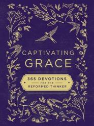  Captivating Grace: 365 Devotions for the Reformed Thinker 