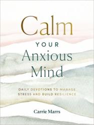  Calm Your Anxious Mind: Daily Devotions to Manage Stress and Build Resilience 