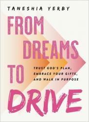  From Dreams to Drive: Trust God\'s Plan, Embrace Your Gifts, and Walk in Purpose 