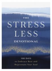 The Stress Less Devotional: 100 Days to Embrace Rest and Rejuvenate Your Soul 