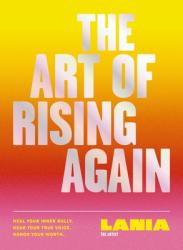  The Art of Rising Again: Heal Your Inner Bully. Hear Your True Voice. Honor Your Worth. 