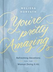  You\'re Pretty Amazing: Refreshing Devotions for the Woman Doing It All (a 90-Day Devotional) 