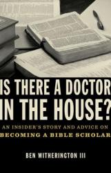  Is There a Doctor in the House?: An Insider\'s Story and Advice on Becoming a Bible Scholar 