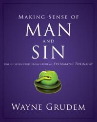  Making Sense of Man and Sin: One of Seven Parts from Grudem\'s Systematic Theology 3 