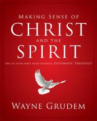  Making Sense of Christ and the Spirit: One of Seven Parts from Grudem\'s Systematic Theology 4 