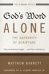  God\'s Word Alone---The Authority of Scripture: What the Reformers Taught...and Why It Still Matters 