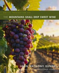  The Mountains Shall Drip Sweet Wine: A Biblical Theology of Alcohol 