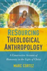  Resourcing Theological Anthropology: A Constructive Account of Humanity in the Light of Christ 