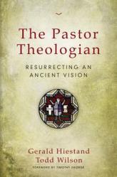  The Pastor Theologian: Resurrecting an Ancient Vision 
