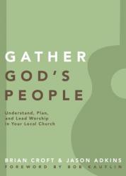  Gather God\'s People: Understand, Plan, and Lead Worship in Your Local Church 