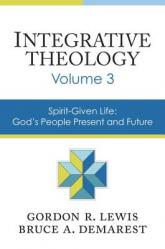  Integrative Theology, Volume 3: Spirit-Given Life: God\'s People, Present and Future 3 