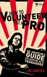  How to Volunteer Like a Pro: An Amateur\'s Guide for Working with Teenagers 