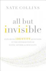  All But Invisible: Exploring Identity Questions at the Intersection of Faith, Gender, and Sexuality 