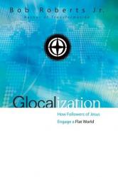  Glocalization: How Followers of Jesus Engage a Flat World 
