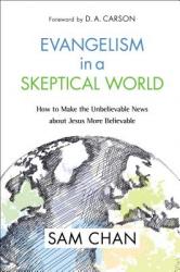  Evangelism in a Skeptical World: How to Make the Unbelievable News about Jesus More Believable 