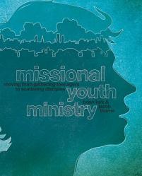 Missional Youth Ministry: Moving from Gathering Teenagers to Scattering Disciples 