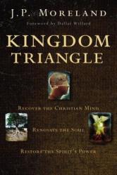  Kingdom Triangle: Recover the Christian Mind, Renovate the Soul, Restore the Spirit\'s Power 