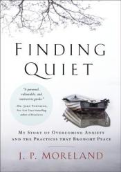  Finding Quiet: My Story of Overcoming Anxiety and the Practices That Brought Peace 