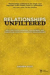  Relationships Unfiltered: Help for Youth Workers, Volunteers, and Parents on Creating Authentic Relationships 