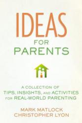  Ideas for Parents: A Collection of Tips, Insights, and Activities for Real-World Parenting 