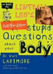  Lintball Leo\'s Not-So-Stupid Questions about Your Body 