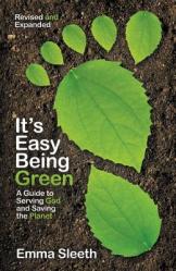  It\'s Easy Being Green, Revised and Expanded Edition: A Guide to Serving God and Saving the Planet 