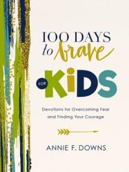  100 Days to Brave for Kids: Devotions for Overcoming Fear and Finding Your Courage 