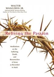  Reliving the Passion: Meditations on the Suffering, Death, and the Resurrection of Jesus as Recorded in Mark. 