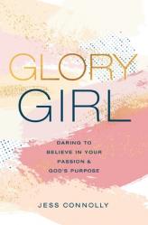 Glory Girl: Daring to Believe in Your Passion and God\'s Purpose 
