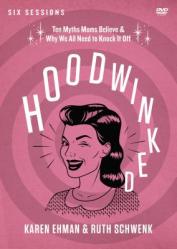  Hoodwinked Video Study: Ten Myths Moms Believe and Why We All Need to Knock It Off 