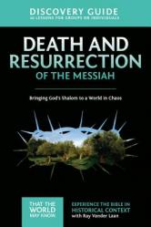  Death and Resurrection of the Messiah Discovery Guide: Bringing God\'s Shalom to a World in Chaos 4 