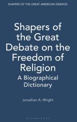  Shapers of the Great Debate on the Freedom of Religion: A Biographical Dictionary 