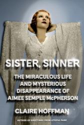  Sister, Sinner: The Miraculous Life and Mysterious Disappearance of Aimee Semple McPherson 