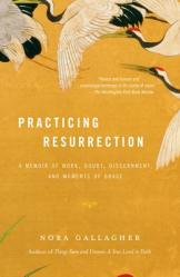  Practicing Resurrection: A Memoir of Work, Doubt, Discernment, and Moments of Grace 