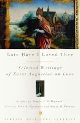 Late Have I Loved Thee: Selected Writings of Saint Augustine on Love 