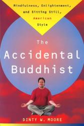  Accidental Buddhist: Mindfulness, Enlightenment, and Sitting Still, American Style 