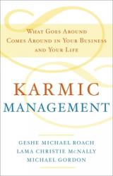  Karmic Management: What Goes Around Comes Around in Your Business and Your Life 