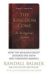  Thy Kingdom Come: How the Religious Right Distorts Faith and Threatens America; An Evangelical\'s Lament 
