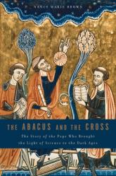  Abacus and the Cross: The Story of the Pope Who Brought the Light of Science to the Dark Ages 