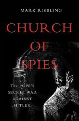  Church of Spies: The Pope\'s Secret War Against Hitler 