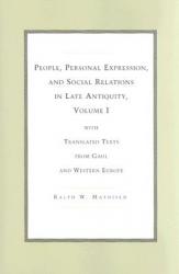  People, Personal Expression, and Social Relations in Late Antiquity, Volume I: With Translated Texts from Gaul and Western Europe 