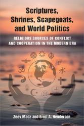  Scriptures, Shrines, Scapegoats, and World Politics: Religious Sources of Conflict and Cooperation in the Modern Era 