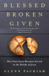  Blessed Broken Given: How Your Story Becomes Sacred in the Hands of Jesus 
