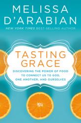  Tasting Grace: Discovering the Power of Food to Connect Us to God, One Another, and Ourselves 