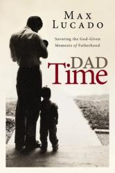  Dad Time: Savoring the God-Given Moments of Fatherhood 