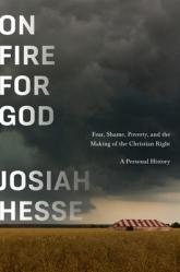  On Fire for God: Fear, Shame, Poverty, and the Making of the Christian Right - A Personal History 