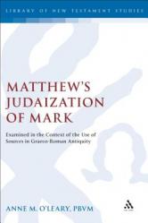  Matthew\'s Judaization of Mark: Examined in the Context of the Use of Sources in Graeco-Roman Antiquity 